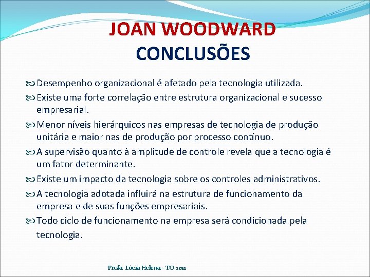 JOAN WOODWARD CONCLUSÕES Desempenho organizacional é afetado pela tecnologia utilizada. Existe uma forte correlação