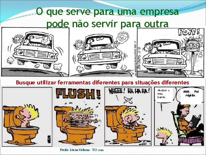 O que serve para uma empresa pode não servir para outra Busque utilizar ferramentas