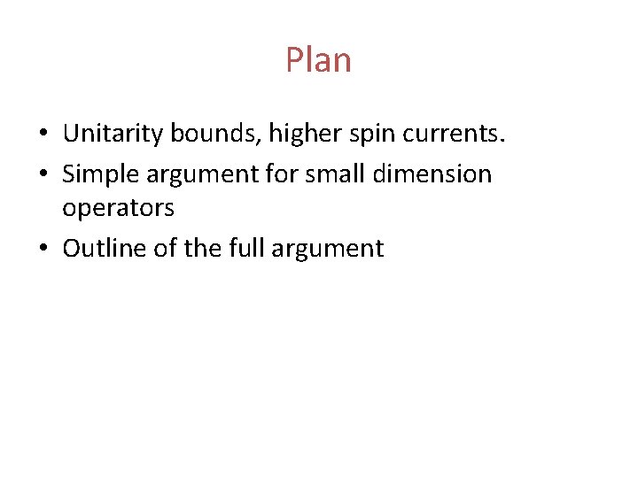 Plan • Unitarity bounds, higher spin currents. • Simple argument for small dimension operators