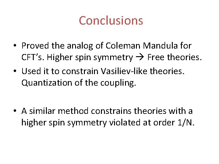 Conclusions • Proved the analog of Coleman Mandula for CFT’s. Higher spin symmetry Free