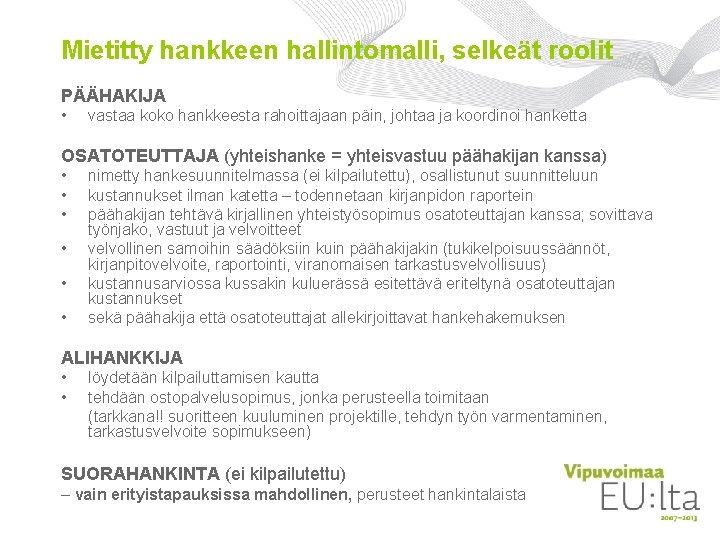 Mietitty hankkeen hallintomalli, selkeät roolit PÄÄHAKIJA • vastaa koko hankkeesta rahoittajaan päin, johtaa ja Mietitty hankkeen hallintomalli, selkeät roolit PÄÄHAKIJA • vastaa koko hankkeesta rahoittajaan päin, johtaa ja