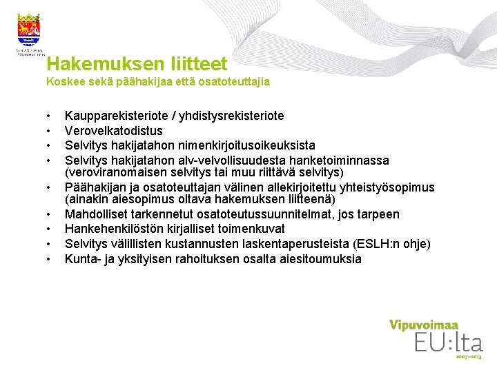 Hakemuksen liitteet Koskee sekä päähakijaa että osatoteuttajia • • • Kaupparekisteriote / yhdistysrekisteriote Verovelkatodistus Hakemuksen liitteet Koskee sekä päähakijaa että osatoteuttajia • • • Kaupparekisteriote / yhdistysrekisteriote Verovelkatodistus