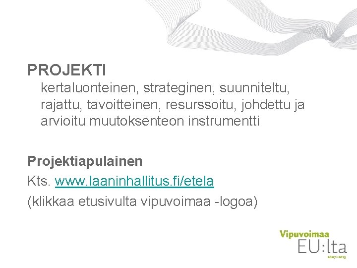 PROJEKTI kertaluonteinen, strateginen, suunniteltu, rajattu, tavoitteinen, resurssoitu, johdettu ja arvioitu muutoksenteon instrumentti Projektiapulainen Kts. PROJEKTI kertaluonteinen, strateginen, suunniteltu, rajattu, tavoitteinen, resurssoitu, johdettu ja arvioitu muutoksenteon instrumentti Projektiapulainen Kts.