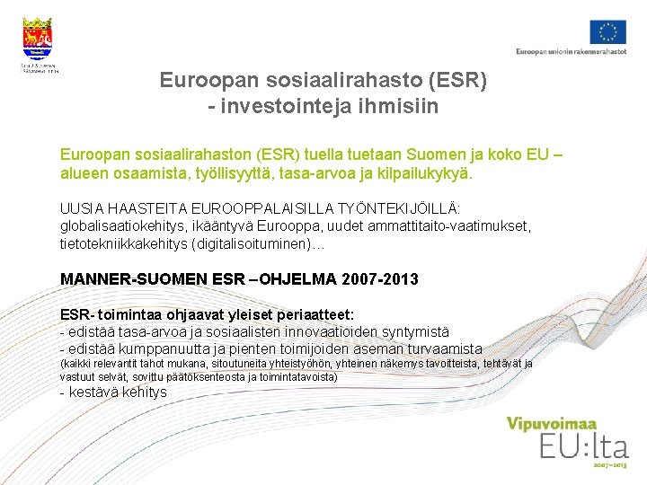 Euroopan sosiaalirahasto (ESR) - investointeja ihmisiin Euroopan sosiaalirahaston (ESR) tuella tuetaan Suomen ja koko Euroopan sosiaalirahasto (ESR) - investointeja ihmisiin Euroopan sosiaalirahaston (ESR) tuella tuetaan Suomen ja koko
