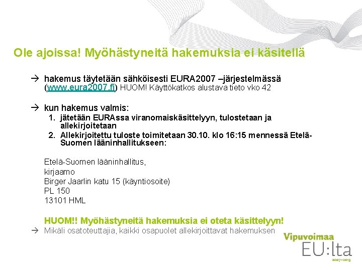 Ole ajoissa! Myöhästyneitä hakemuksia ei käsitellä hakemus täytetään sähköisesti EURA 2007 –järjestelmässä (www. eura Ole ajoissa! Myöhästyneitä hakemuksia ei käsitellä hakemus täytetään sähköisesti EURA 2007 –järjestelmässä (www. eura