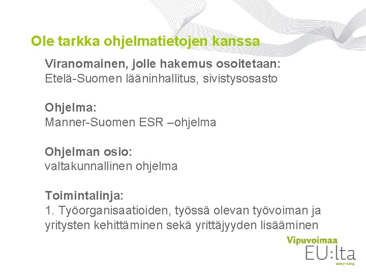 Ole tarkka ohjelmatietojen kanssa Viranomainen, jolle hakemus osoitetaan: Etelä-Suomen lääninhallitus, sivistysosasto Ohjelma: Manner-Suomen ESR Ole tarkka ohjelmatietojen kanssa Viranomainen, jolle hakemus osoitetaan: Etelä-Suomen lääninhallitus, sivistysosasto Ohjelma: Manner-Suomen ESR
