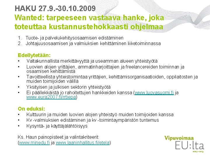 HAKU 27. 9. -30. 10. 2009 Wanted: tarpeeseen vastaava hanke, joka toteuttaa kustannustehokkaasti ohjelmaa HAKU 27. 9. -30. 10. 2009 Wanted: tarpeeseen vastaava hanke, joka toteuttaa kustannustehokkaasti ohjelmaa