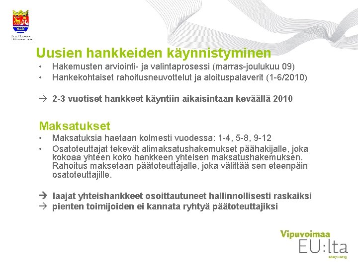 Uusien hankkeiden käynnistyminen • • Hakemusten arviointi- ja valintaprosessi (marras-joulukuu 09) Hankekohtaiset rahoitusneuvottelut ja Uusien hankkeiden käynnistyminen • • Hakemusten arviointi- ja valintaprosessi (marras-joulukuu 09) Hankekohtaiset rahoitusneuvottelut ja