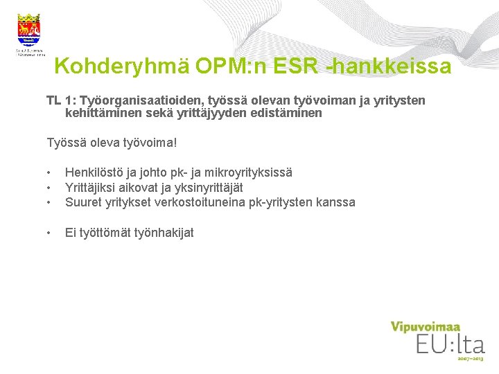 Kohderyhmä OPM: n ESR -hankkeissa TL 1: Työorganisaatioiden, työssä olevan työvoiman ja yritysten kehittäminen Kohderyhmä OPM: n ESR -hankkeissa TL 1: Työorganisaatioiden, työssä olevan työvoiman ja yritysten kehittäminen