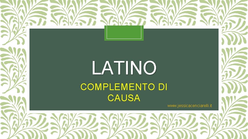 LATINO COMPLEMENTO DI CAUSA www. jessicacenciarelli. it 