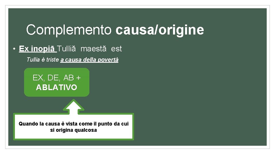 Complemento causa/origine • Ex inopiā Tulliă maestă est Tullia è triste a causa della