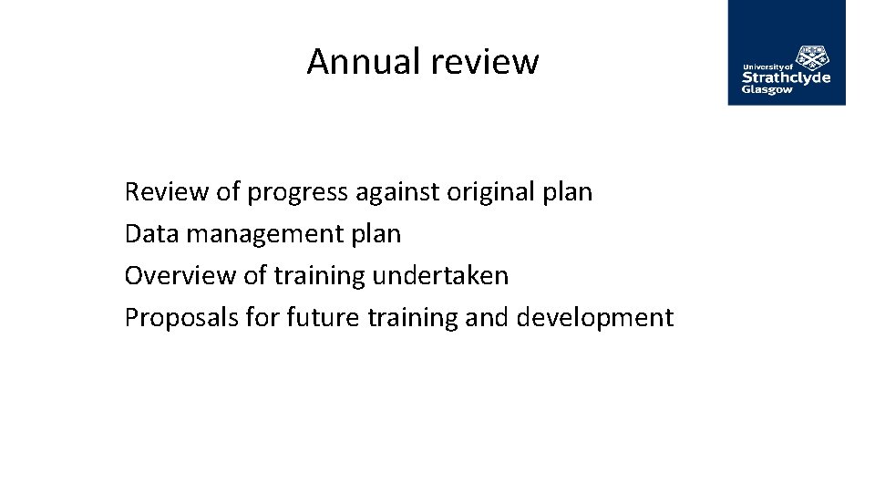 Annual review Review of progress against original plan Data management plan Overview of training