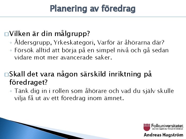 Planering av föredrag � Vilken är din målgrupp? ◦ Åldersgrupp, Yrkeskategori, Varför är åhörarna