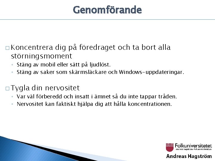 Genomförande � Koncentrera dig på föredraget och ta bort alla störningsmoment ◦ Stäng av