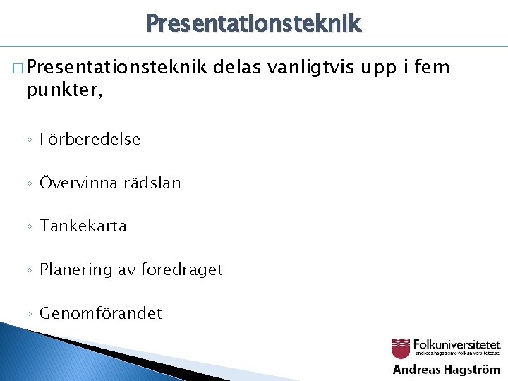 Presentationsteknik � Presentationsteknik punkter, delas vanligtvis upp i fem ◦ Förberedelse ◦ Övervinna rädslan