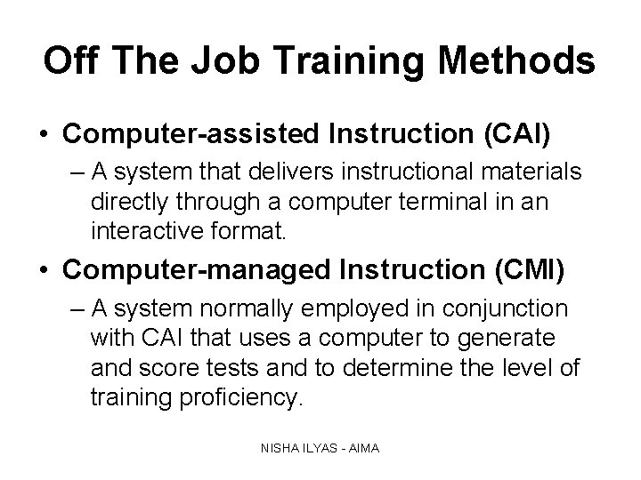 Off The Job Training Methods • Computer-assisted Instruction (CAI) – A system that delivers