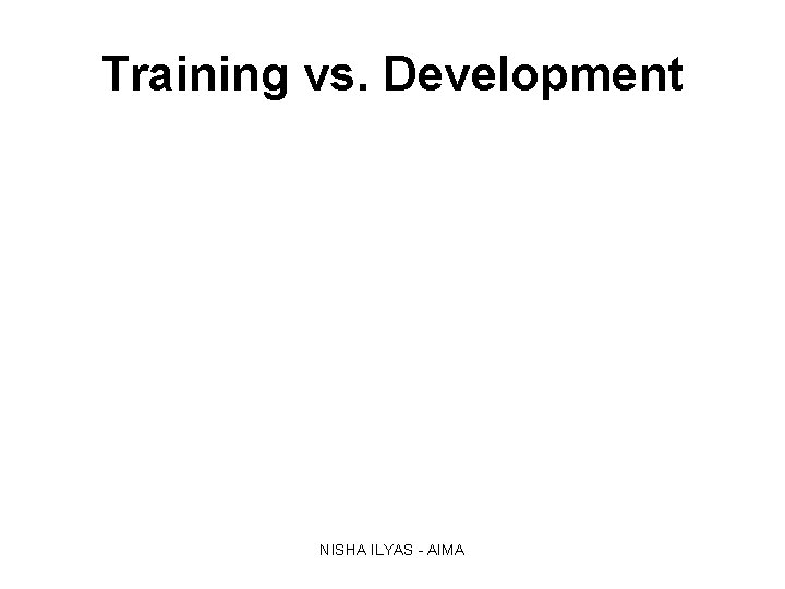 Training vs. Development NISHA ILYAS - AIMA 