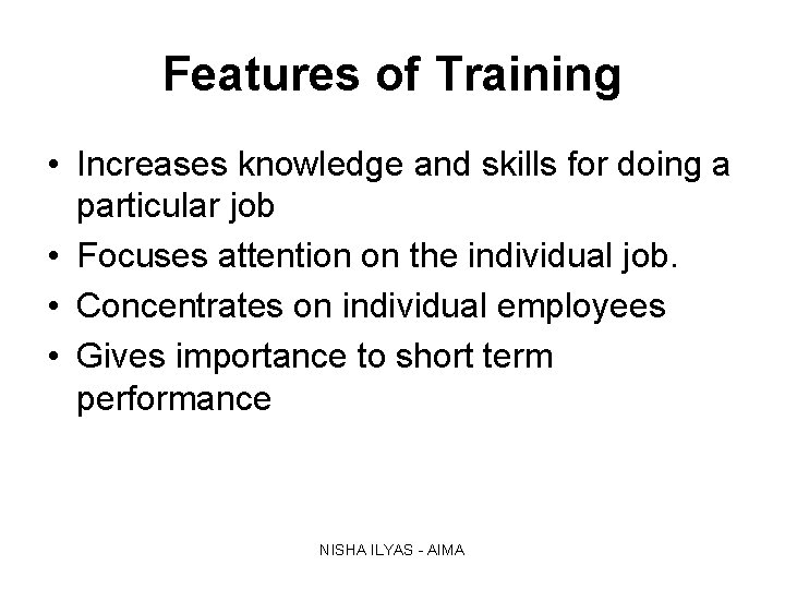 Features of Training • Increases knowledge and skills for doing a particular job •