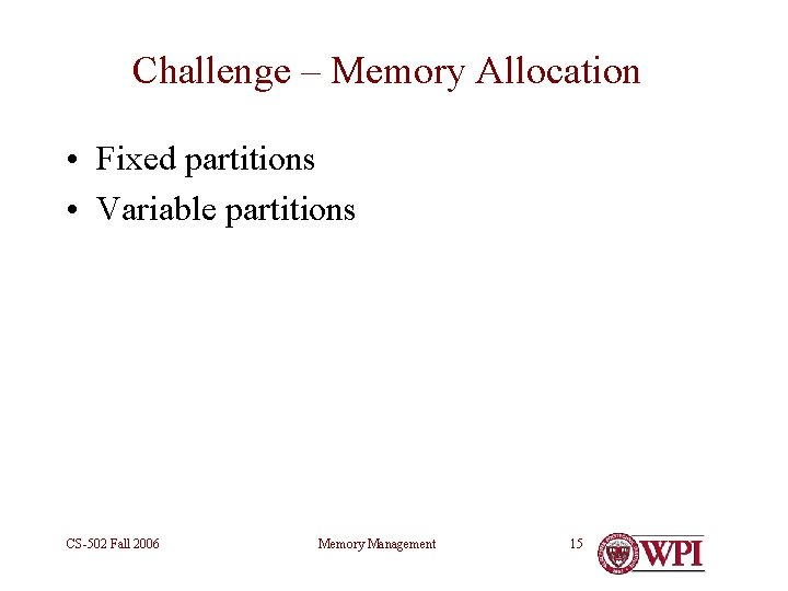 Challenge – Memory Allocation • Fixed partitions • Variable partitions CS-502 Fall 2006 Memory