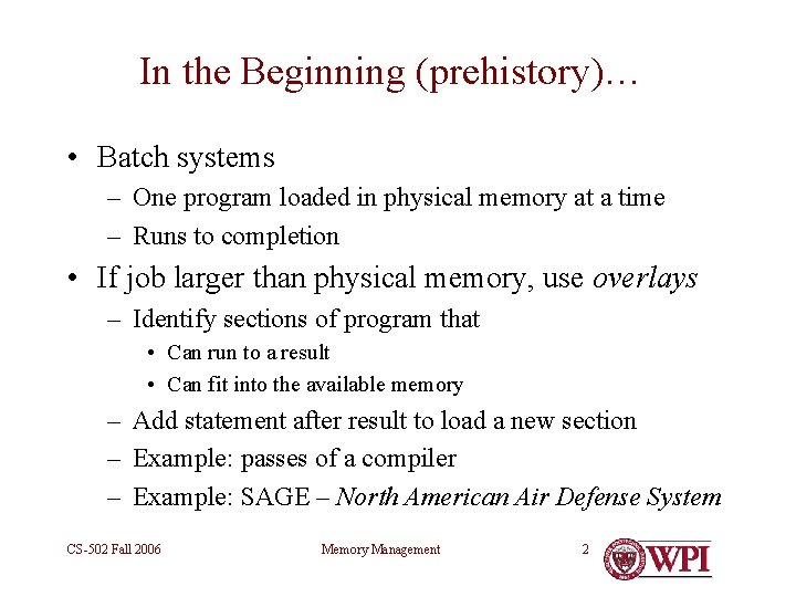 In the Beginning (prehistory)… • Batch systems – One program loaded in physical memory