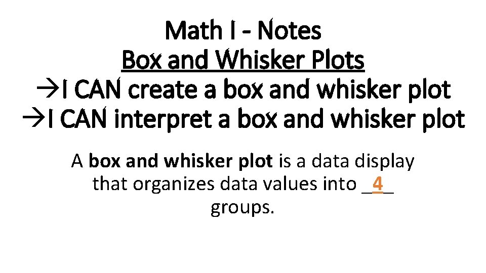 Math I - Notes Box and Whisker Plots I CAN create a box and