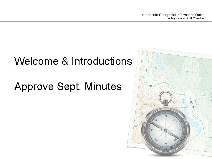Minnesota Geospatial Information Office A Program Area of MN. IT Services Welcome & Introductions