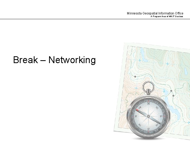 Minnesota Geospatial Information Office A Program Area of MN. IT Services Break – Networking