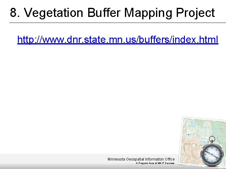 8. Vegetation Buffer Mapping Project http: //www. dnr. state. mn. us/buffers/index. html Minnesota Geospatial