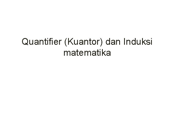 Quantifier (Kuantor) dan Induksi matematika 