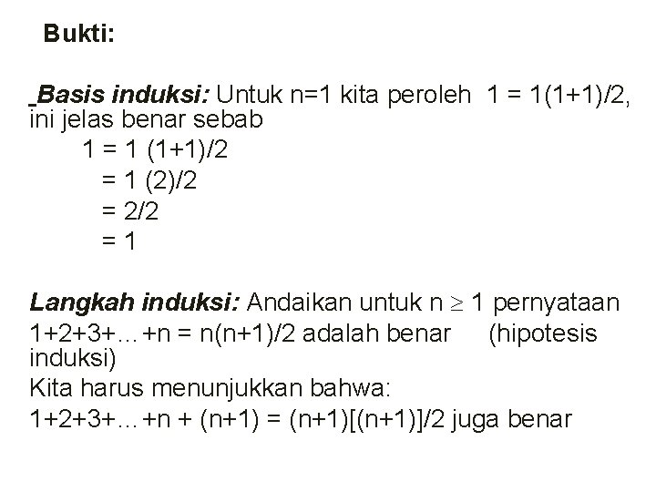 Bukti: Basis induksi: Untuk n=1 kita peroleh 1 = 1(1+1)/2, ini jelas benar sebab