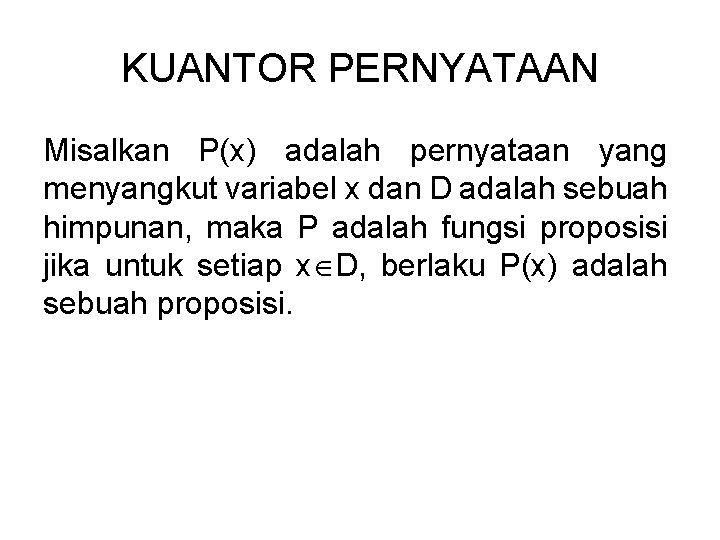 KUANTOR PERNYATAAN Misalkan P(x) adalah pernyataan yang menyangkut variabel x dan D adalah sebuah