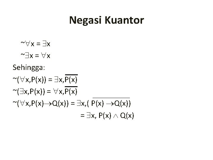 Negasi Kuantor ~ x = x Sehingga: ~( x, P(x)) = x, P(x) ~(
