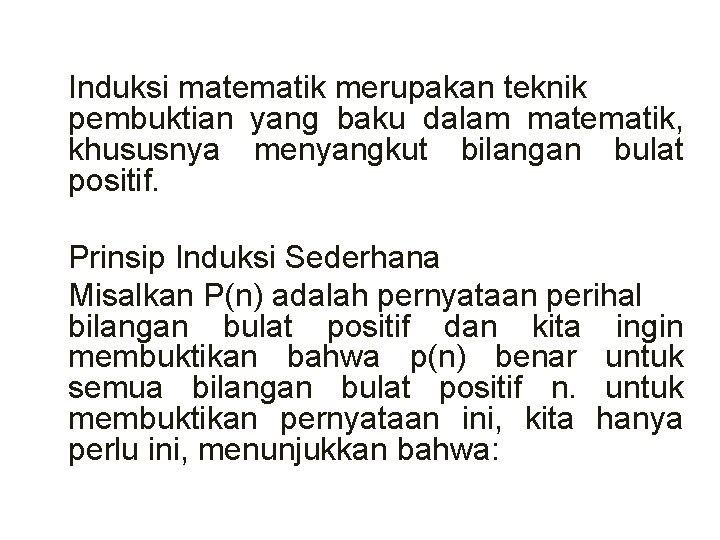 Induksi matematik merupakan teknik pembuktian yang baku dalam matematik, khususnya menyangkut bilangan bulat positif.