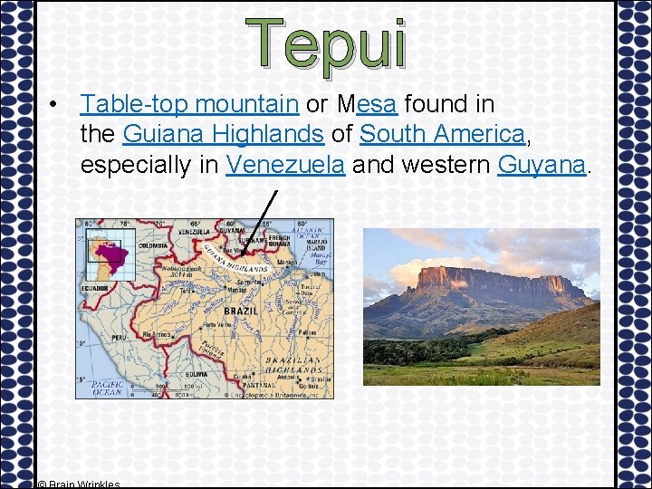 Tepui • Table-top mountain or Mesa found in the Guiana Highlands of South America,