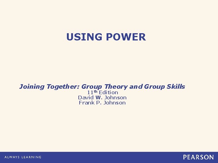 USING POWER Joining Together: Group Theory and Group Skills 11 th Edition David W.