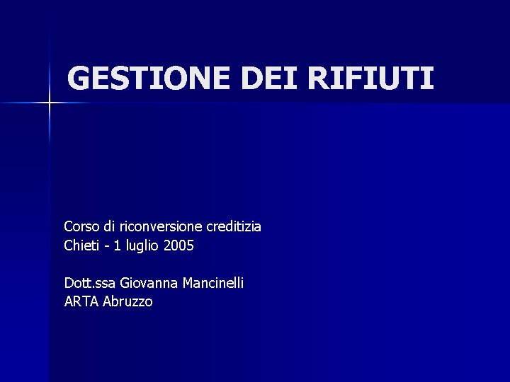 GESTIONE DEI RIFIUTI Corso di riconversione creditizia Chieti - 1 luglio 2005 Dott. ssa