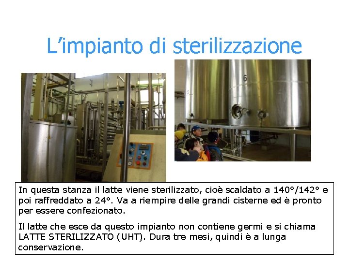 L’impianto di sterilizzazione In questa stanza il latte viene sterilizzato, cioè scaldato a 140°/142°