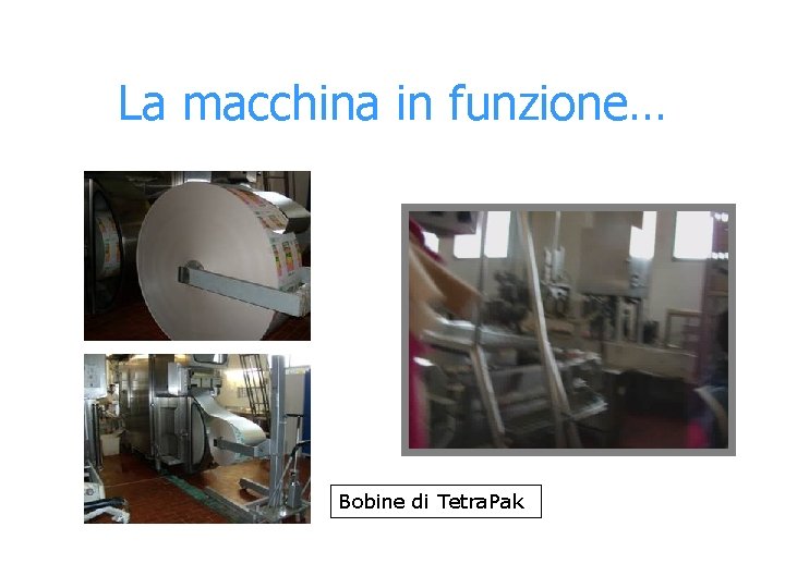 La macchina in funzione… Bobine di Tetra. Pak 