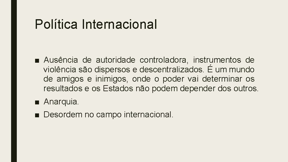 Política Internacional ■ Ausência de autoridade controladora, instrumentos de violência são dispersos e descentralizados. Política Internacional ■ Ausência de autoridade controladora, instrumentos de violência são dispersos e descentralizados.