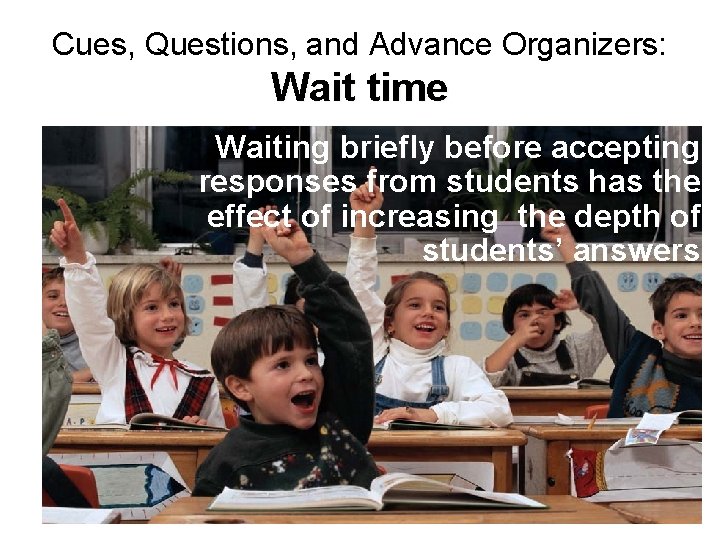 Cues, Questions, and Advance Organizers: Wait time Waiting briefly before accepting responses from students