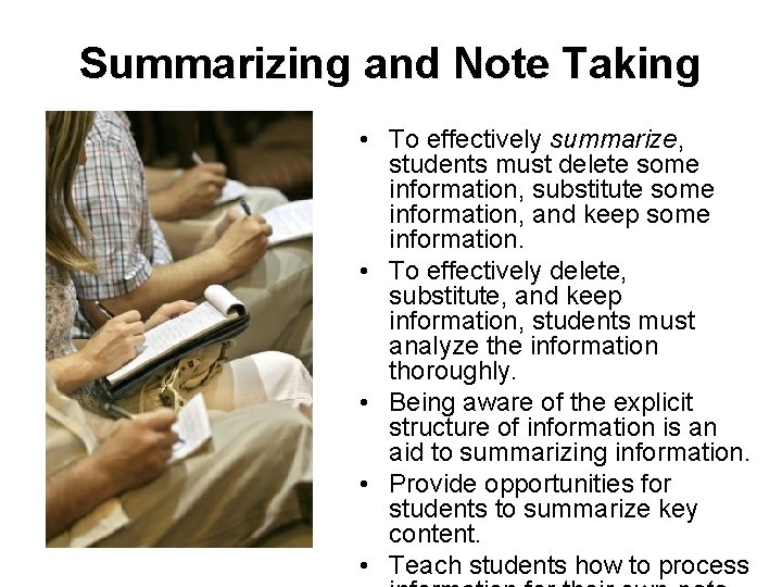 Summarizing and Note Taking • To effectively summarize, students must delete some information, substitute