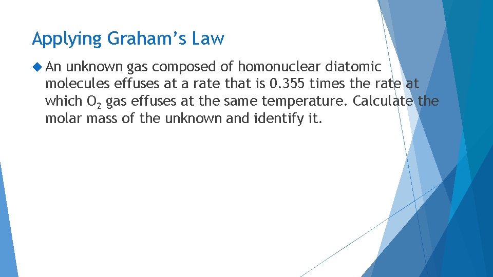 Applying Graham’s Law An unknown gas composed of homonuclear diatomic molecules effuses at a Applying Graham’s Law An unknown gas composed of homonuclear diatomic molecules effuses at a