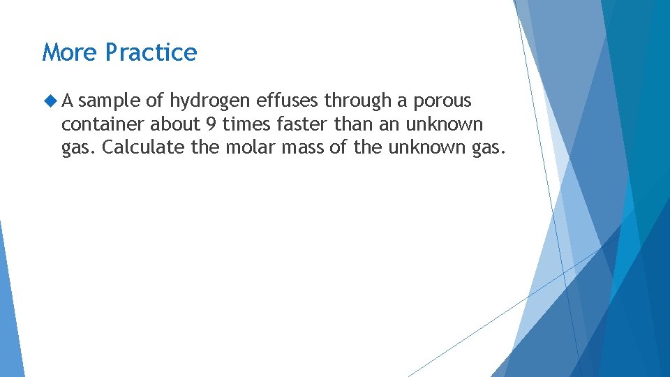 More Practice A sample of hydrogen effuses through a porous container about 9 times More Practice A sample of hydrogen effuses through a porous container about 9 times