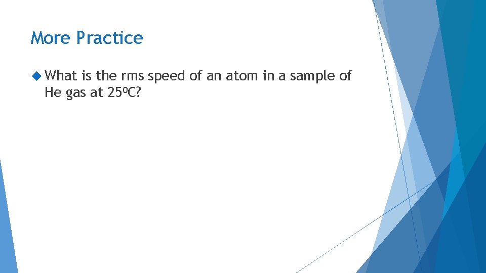 More Practice What is the rms speed of an atom in a sample of More Practice What is the rms speed of an atom in a sample of