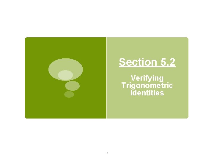 Section 5. 2 Verifying Trigonometric Identities 1 