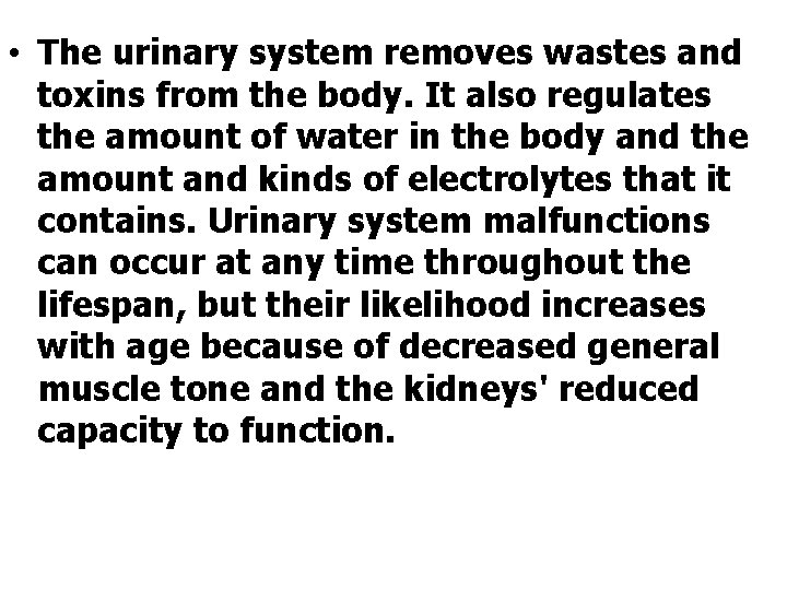  • The urinary system removes wastes and toxins from the body. It also