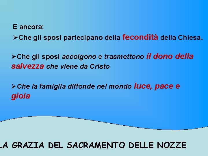 E ancora: ØChe gli sposi partecipano della fecondità della Chiesa. ØChe gli sposi accolgono