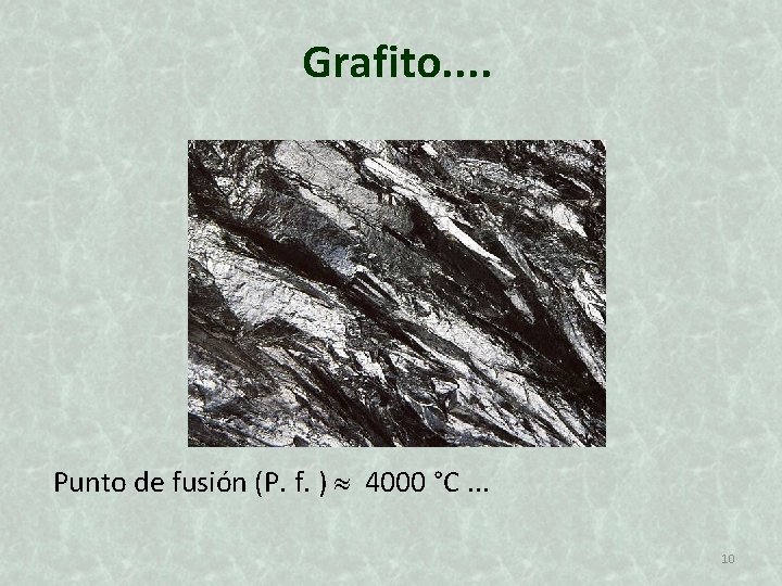 Grafito. . Punto de fusión (P. f. ) 4000 °C. . . 10 
