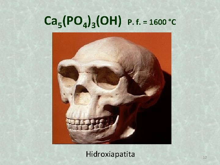 Ca 5(PO 4)3(OH) P. f. = 1600 °C Hidroxiapatita 12 