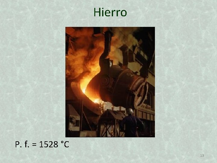 Hierro P. f. = 1528 °C 13 